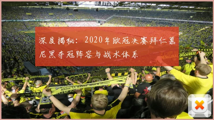 深度揭秘：2020年欧冠决赛拜仁慕尼黑夺冠阵容与战术体系