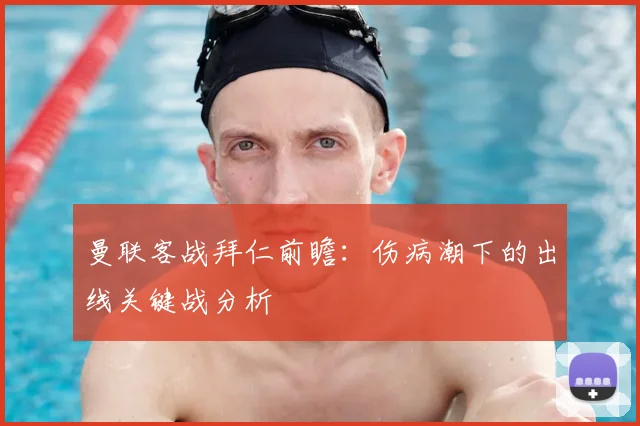 曼联客战拜仁前瞻：伤病潮下的出线关键战分析