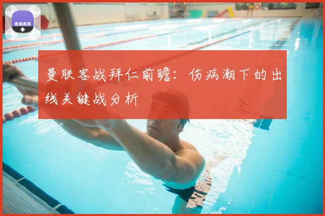 曼联客战拜仁前瞻：伤病潮下的出线关键战分析